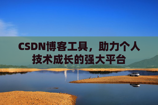 CSDN博客工具,助力个人技术成长的强大平台